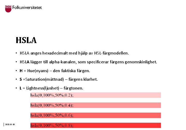 HSLA • HSLA anges hexadecimalt med hjälp av HSL-färgmodellen. • HSLA lägger till alpha-kanalen,