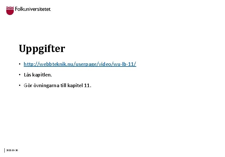 Uppgifter • http: //webbteknik. nu/userpage/video/wu-lb-11/ • Läs kapitlen. • Gör övningarna till kapitel 11.