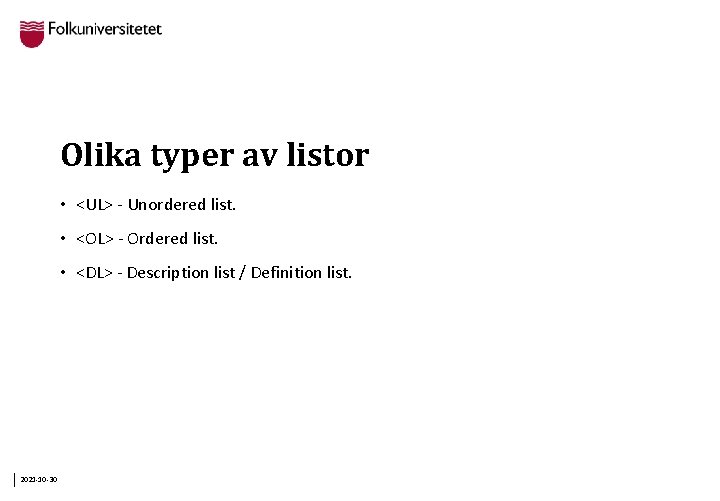 Olika typer av listor • <UL> - Unordered list. • <OL> - Ordered list.