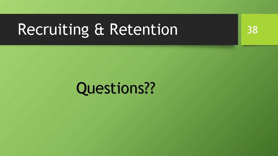 Recruiting & Retention Questions? ? 38 Recruiting & Retention Questions? ? 38