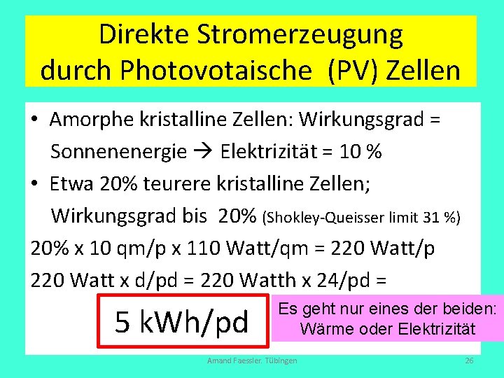 Direkte Stromerzeugung durch Photovotaische (PV) Zellen • Amorphe kristalline Zellen: Wirkungsgrad = Sonnenenergie Elektrizität