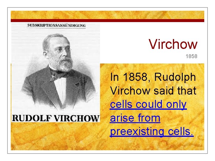 Virchow 1858 In 1858, Rudolph Virchow said that cells could only arise from preexisting