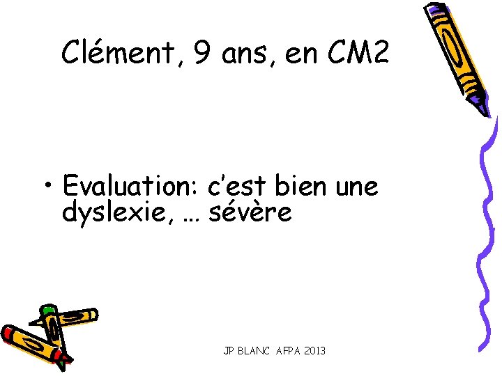 Clément, 9 ans, en CM 2 • Evaluation: c’est bien une dyslexie, … sévère