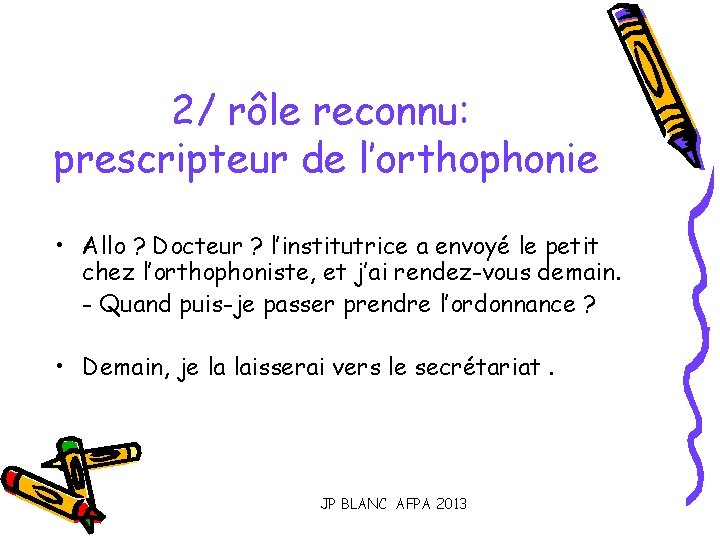 2/ rôle reconnu: prescripteur de l’orthophonie • Allo ? Docteur ? l’institutrice a envoyé