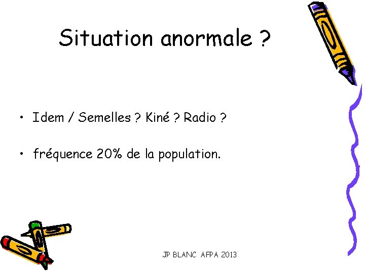 Situation anormale ? • Idem / Semelles ? Kiné ? Radio ? • fréquence