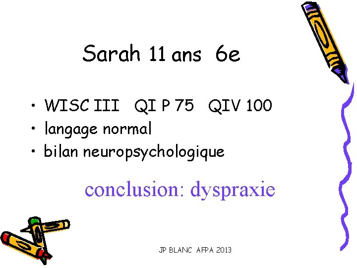 Sarah 11 ans 6 e • WISC III QI P 75 QIV 100 •