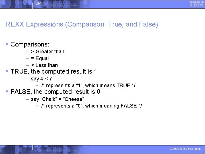 IBM ^ REXX Expressions (Comparison, True, and False) § Comparisons: – > Greater than