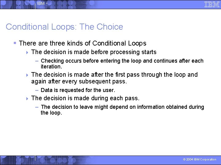 IBM ^ Conditional Loops: The Choice § There are three kinds of Conditional Loops