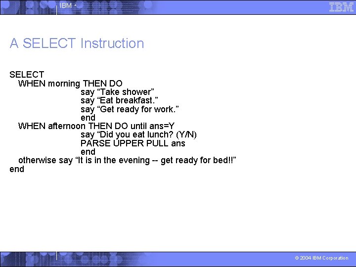 IBM ^ A SELECT Instruction SELECT WHEN morning THEN DO say “Take shower” say
