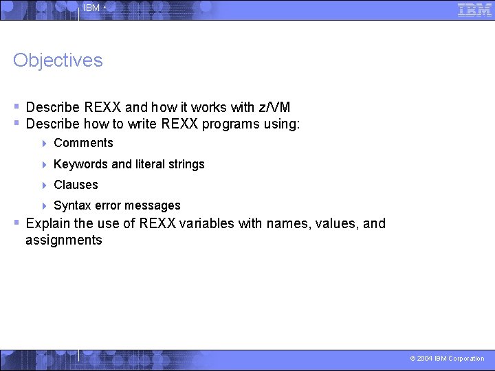 IBM ^ Objectives § Describe REXX and how it works with z/VM § Describe