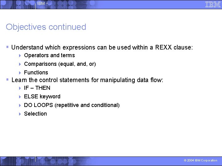 IBM ^ Objectives continued § Understand which expressions can be used within a REXX