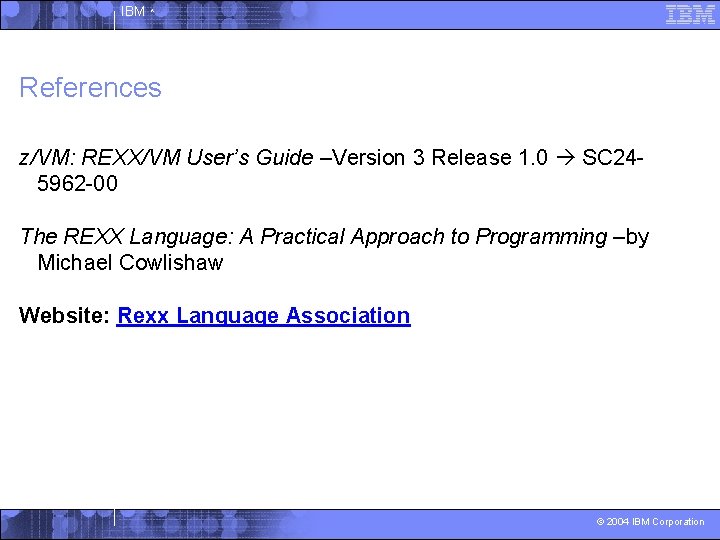 IBM ^ References z/VM: REXX/VM User’s Guide –Version 3 Release 1. 0 SC 245962