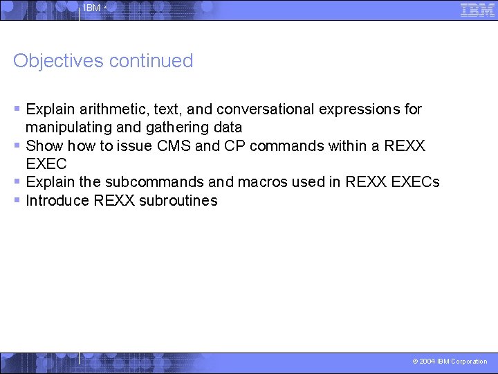 IBM ^ Objectives continued § Explain arithmetic, text, and conversational expressions for manipulating and