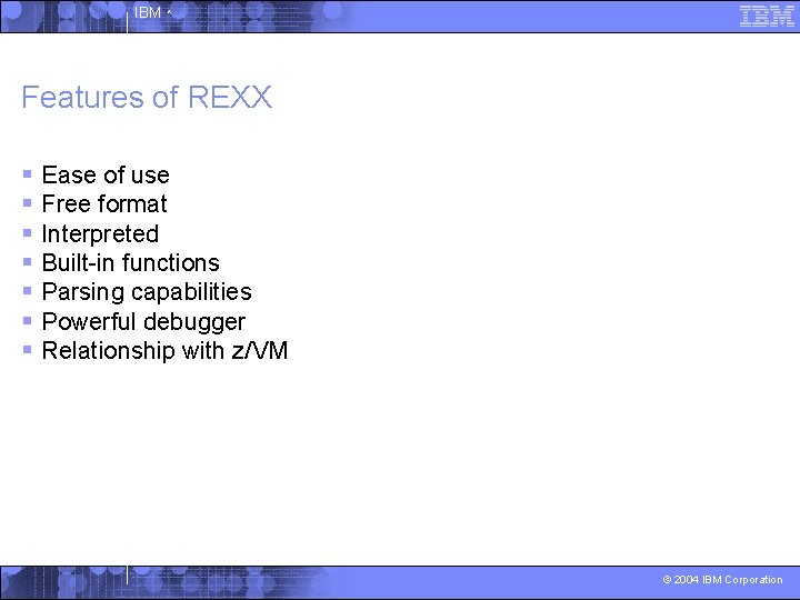 IBM ^ Features of REXX § Ease of use § Free format § Interpreted