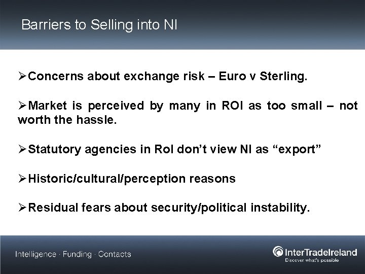 Barriers to Selling into NI ØConcerns about exchange risk – Euro v Sterling. ØMarket