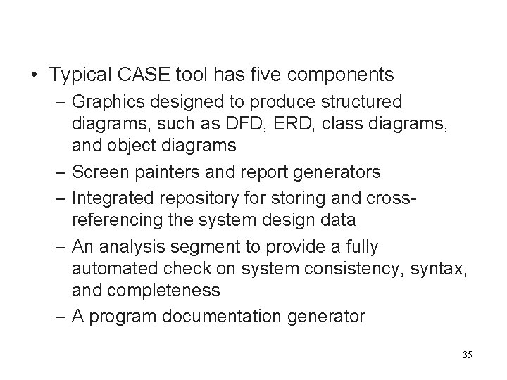  • Typical CASE tool has five components – Graphics designed to produce structured
