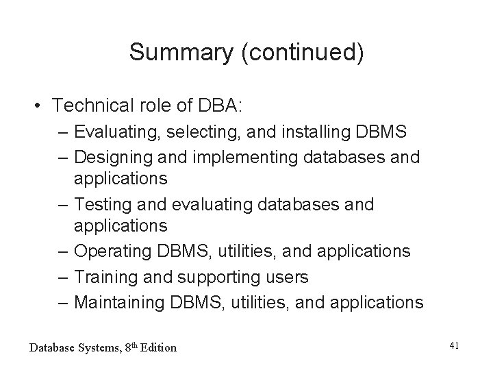 Summary (continued) • Technical role of DBA: – Evaluating, selecting, and installing DBMS –