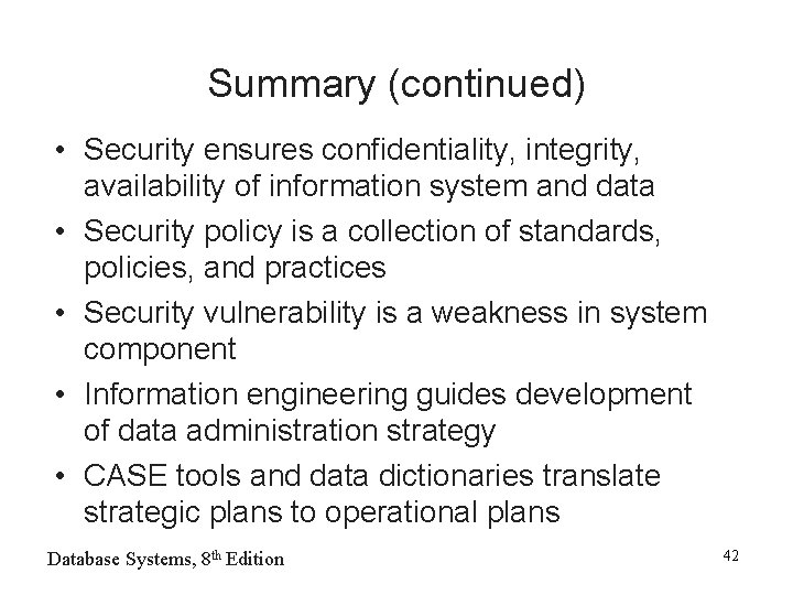 Summary (continued) • Security ensures confidentiality, integrity, availability of information system and data •