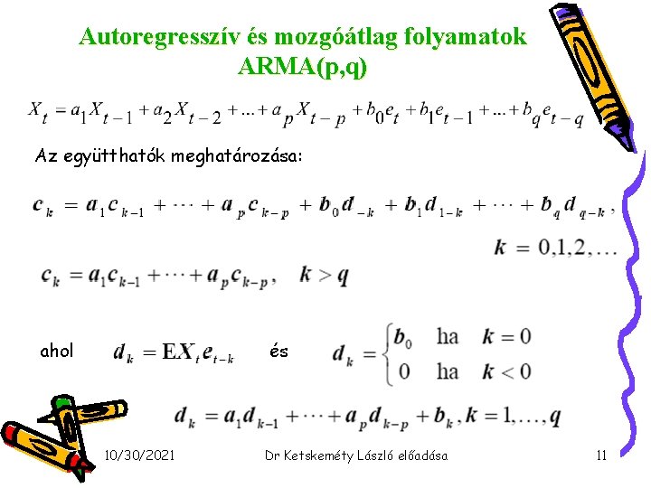 Autoregresszív és mozgóátlag folyamatok ARMA(p, q) Az együtthatók meghatározása: ahol és 10/30/2021 Dr Ketskeméty