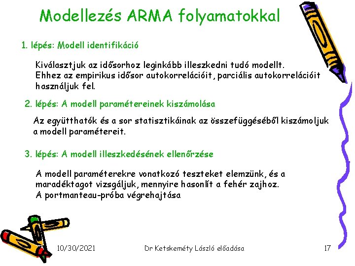 Modellezés ARMA folyamatokkal 1. lépés: Modell identifikáció Kiválasztjuk az idősorhoz leginkább illeszkedni tudó modellt.