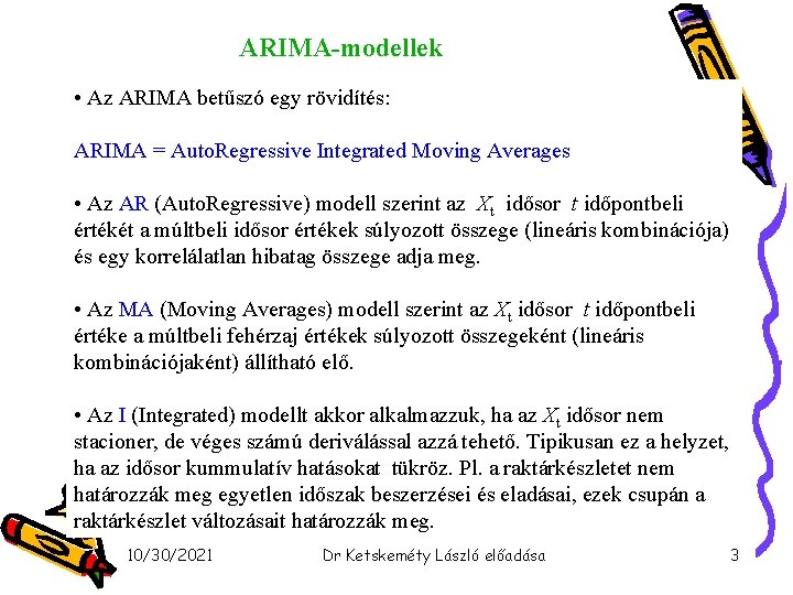 ARIMA-modellek • Az ARIMA betűszó egy rövidítés: ARIMA = Auto. Regressive Integrated Moving Averages