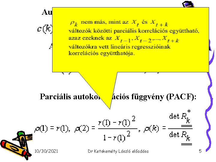 Autokovariancia függvény (AVF): Autokorrelációs függvény (ACF): Parciális autokorrelációs függvény (PACF): 10/30/2021 Dr Ketskeméty László