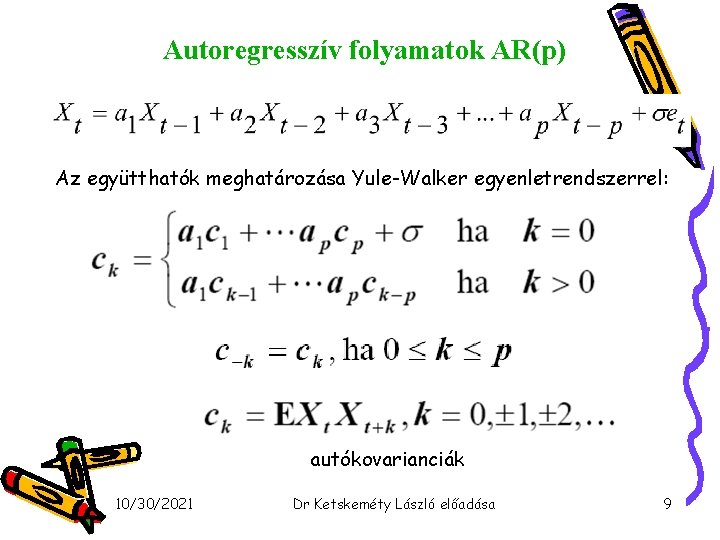 Autoregresszív folyamatok AR(p) Az együtthatók meghatározása Yule-Walker egyenletrendszerrel: autókovarianciák 10/30/2021 Dr Ketskeméty László előadása