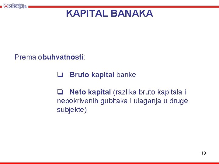 KAPITAL BANAKA Prema obuhvatnosti: q Bruto kapital banke q Neto kapital (razlika bruto kapitala