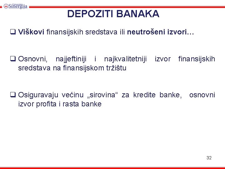 DEPOZITI BANAKA q Viškovi finansijskih sredstava ili neutrošeni izvori… q Osnovni, najjeftiniji i najkvalitetniji