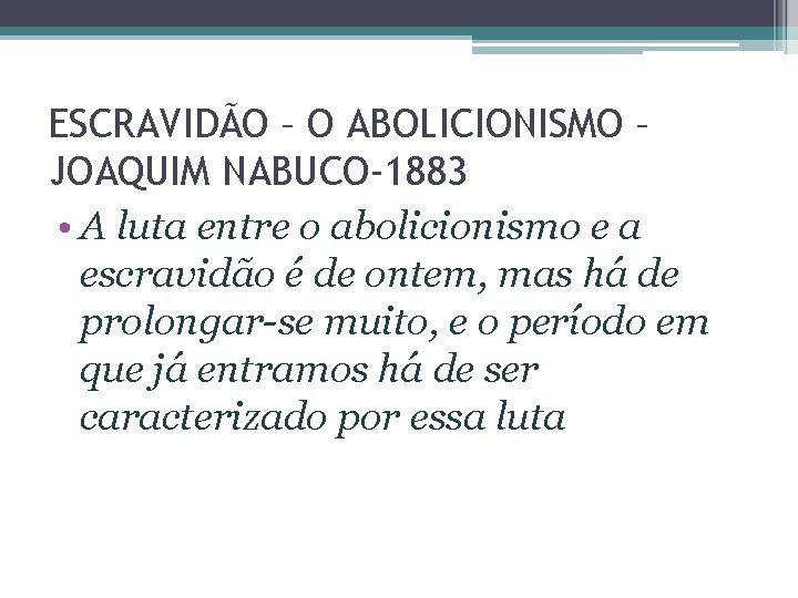 ESCRAVIDÃO – O ABOLICIONISMO – JOAQUIM NABUCO-1883 • A luta entre o abolicionismo e