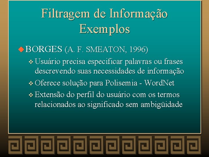 Filtragem de Informação Exemplos u BORGES (A. F. SMEATON, 1996) v Usuário precisa especificar