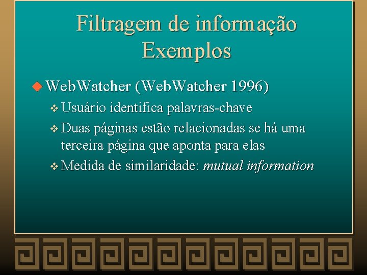 Filtragem de informação Exemplos u Web. Watcher (Web. Watcher 1996) v Usuário identifica palavras-chave