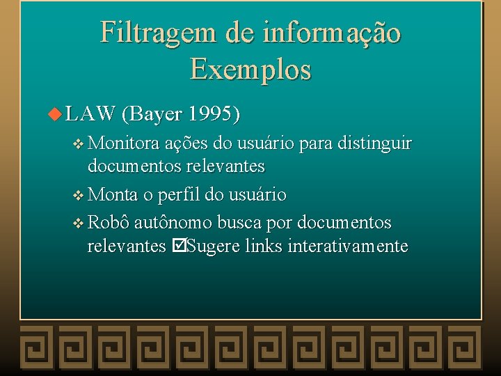 Filtragem de informação Exemplos u LAW (Bayer 1995) v Monitora ações do usuário para