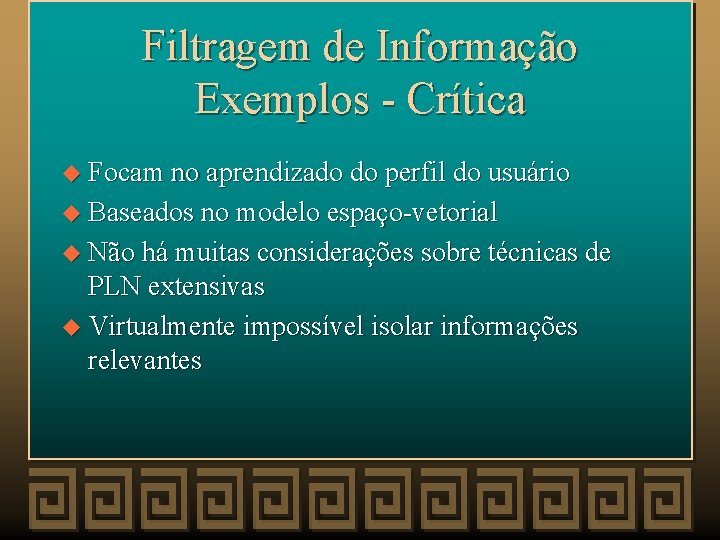 Filtragem de Informação Exemplos - Crítica u Focam no aprendizado do perfil do usuário