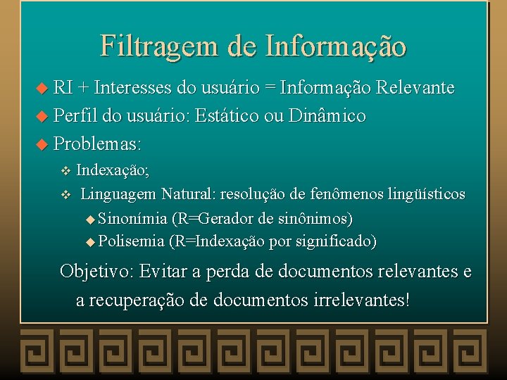 Filtragem de Informação u RI + Interesses do usuário = Informação Relevante u Perfil