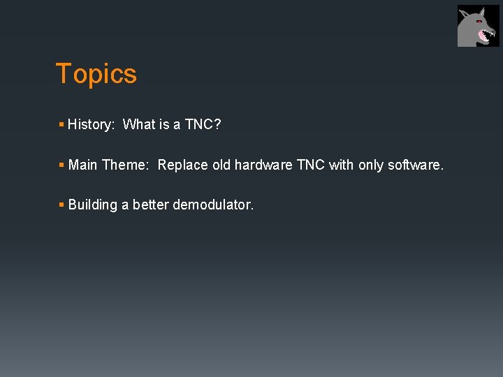 Topics § History: What is a TNC? § Main Theme: Replace old hardware TNC