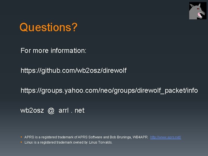 Questions? For more information: https: //github. com/wb 2 osz/direwolf https: //groups. yahoo. com/neo/groups/direwolf_packet/info wb