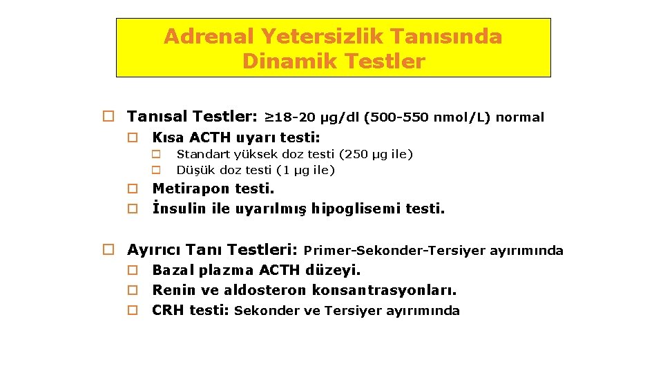 Adrenal Yetersizlik Tanısında Dinamik Testler o Tanısal Testler: ≥ 18 -20 µg/dl (500 -550