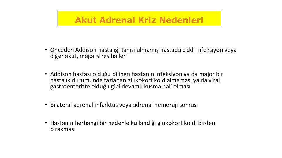 Akut Adrenal Kriz Nedenleri • Önceden Addison hastalığı tanısı almamış hastada ciddi infeksiyon veya