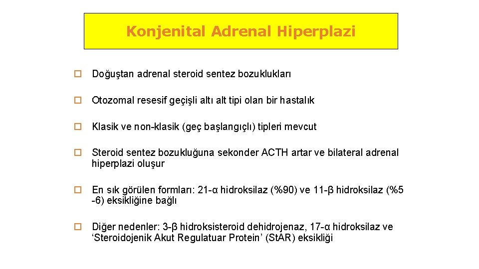 Konjenital Adrenal Hiperplazi o Doğuştan adrenal steroid sentez bozuklukları o Otozomal resesif geçişli altı