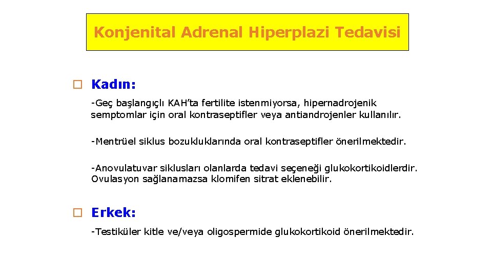 Konjenital Adrenal Hiperplazi Tedavisi o Kadın: -Geç başlangıçlı KAH’ta fertilite istenmiyorsa, hipernadrojenik semptomlar için
