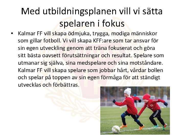 Med utbildningsplanen vill vi sätta spelaren i fokus • Kalmar FF vill skapa ödmjuka,