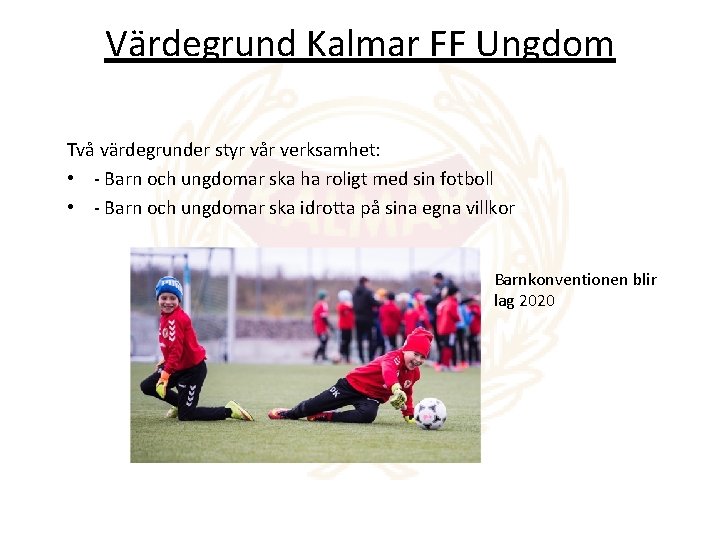 Värdegrund Kalmar FF Ungdom Två värdegrunder styr vår verksamhet: • - Barn och ungdomar