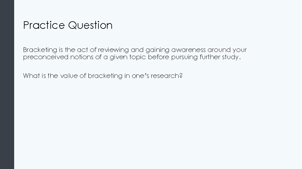 Practice Question Bracketing is the act of reviewing and gaining awareness around your preconceived