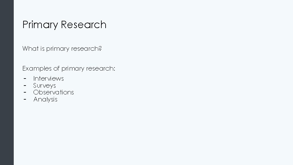 Primary Research What is primary research? Examples of primary research: - Interviews Surveys Observations