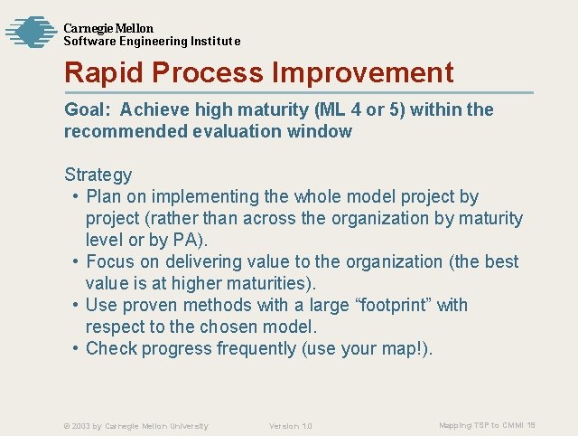 Carnegie Mellon Softw are Engineering Institute Rapid Process Improvement Goal: Achieve high maturity (ML