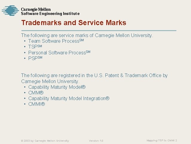 Carnegie Mellon Softw are Engineering Institute Trademarks and Service Marks The following are service