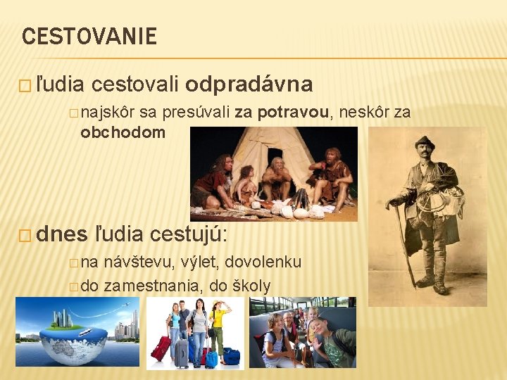 CESTOVANIE � ľudia cestovali odpradávna � najskôr sa presúvali za potravou, neskôr za obchodom