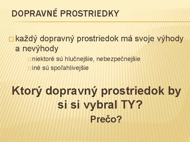 DOPRAVNÉ PROSTRIEDKY � každý dopravný prostriedok má svoje výhody a nevýhody � niektoré sú