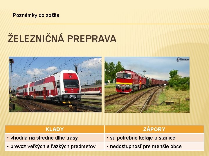 Poznámky do zošita ŽELEZNIČNÁ PREPRAVA KLADY ZÁPORY • vhodná na stredne dlhé trasy •